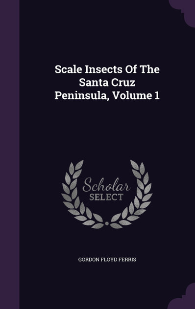Scale Insects Of The Santa Cruz Peninsula, Volume 1 Scale Insects Of The Santa Cruz Peninsula, Volume 1
