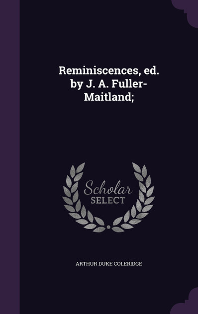 Reminiscences, ed. by J. A. Fuller-Maitland;