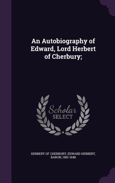 An Autobiography of Edward, Lord Herbert of Cherbury; An Autobiography of Edward, Lord Herbert of Cherbury;