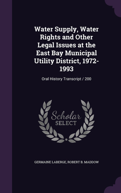 Water Supply, Water Rights and Other Legal Issues at the East Bay Municipal Utility District, 1972-1993 Water Supply, Water Rights and Other Legal Issues at the East Bay Municipal Utility District, 1972-1993
