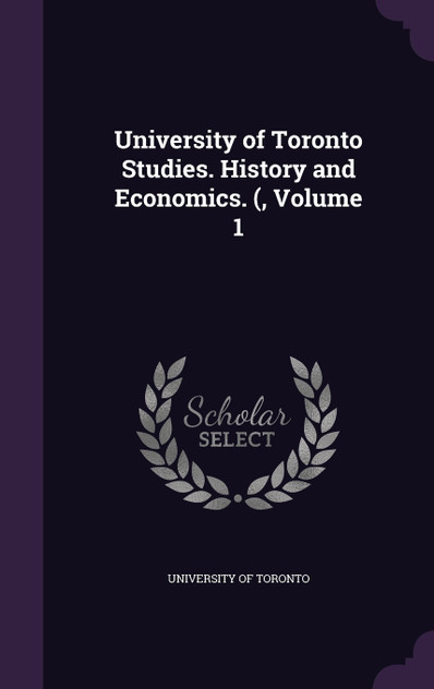 University of Toronto Studies. History and Economics. (, Volume 1 University of Toronto Studies. History and Economics. (, Volume 1