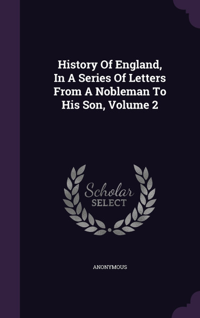 History Of England, In A Series Of Letters From A Nobleman To His Son, Volume 2