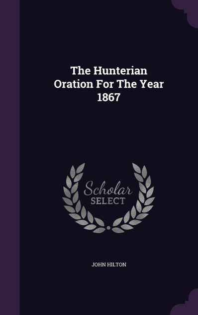 The Hunterian Oration For The Year 1867 The Hunterian Oration For The Year 1867