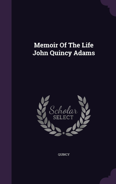 Memoir Of The Life John Quincy Adams Memoir Of The Life John Quincy Adams
