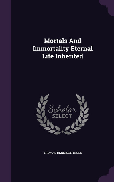 Mortals And Immortality Eternal Life Inherited Mortals And Immortality Eternal Life Inherited
