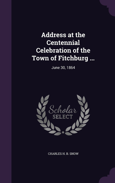 Address at the Centennial Celebration of the Town of Fitchburg ...
