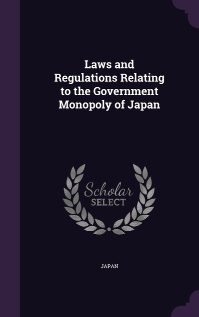 Laws and Regulations Relating to the Government Monopoly of Japan Laws and Regulations Relating to the Government Monopoly of Japan