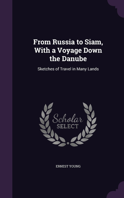 From Russia to Siam, With a Voyage Down the Danube