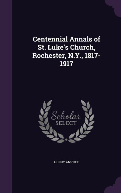 Centennial Annals of St. Luke's Church, Rochester, N.Y., 1817-1917