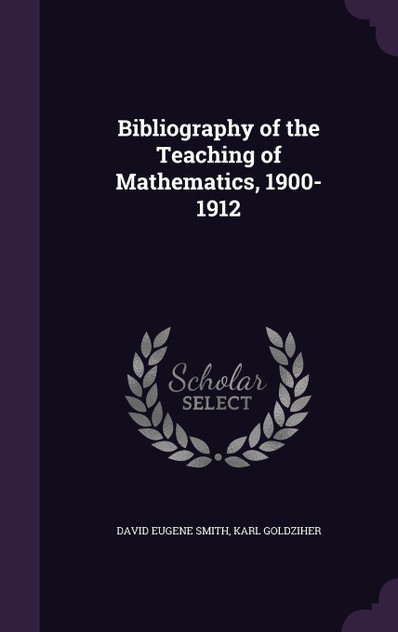 Bibliography of the Teaching of Mathematics, 1900-1912 Bibliography of the Teaching of Mathematics, 1900-1912