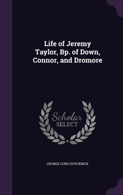 Life of Jeremy Taylor, Bp. of Down, Connor, and Dromore Life of Jeremy Taylor, Bp. of Down, Connor, and Dromore
