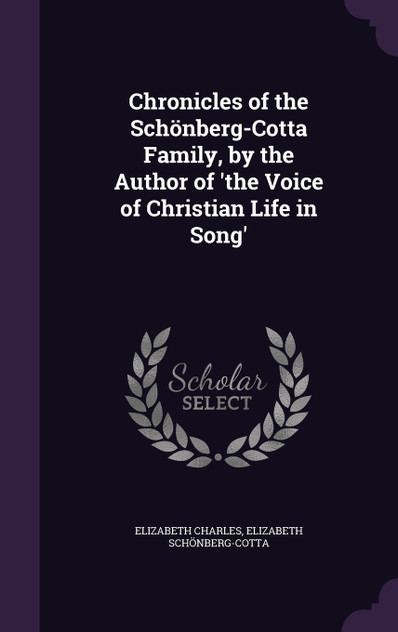 Chronicles of the Schönberg-Cotta Family, by the Author of 'the Voice of Christian Life in Song' Chronicles of the Schönberg-Cotta Family, by the Author of 'the Voice of Christian Life in Song'