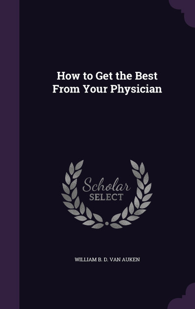How to Get the Best From Your Physician How to Get the Best From Your Physician
