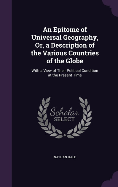 An Epitome of Universal Geography, Or, a Description of the Various Countries of the Globe An Epitome of Universal Geography, Or, a Description of the Various Countries of the Globe