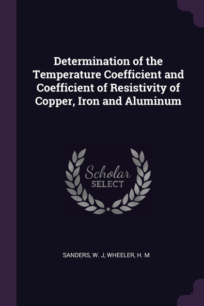 Determination of the Temperature Coefficient and Coefficient of Resistivity of Copper, Iron and Aluminum Determination of the Temperature Coefficient and Coefficient of Resistivity of Copper, Iron and Aluminum