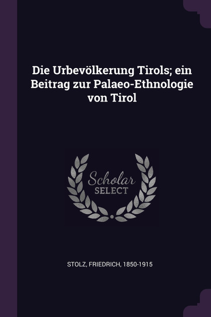 Die Urbevölkerung Tirols; ein Beitrag zur Palaeo-Ethnologie von Tirol Die Urbevölkerung Tirols; ein Beitrag zur Palaeo-Ethnologie von Tirol