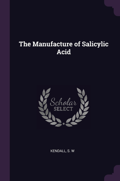 The Manufacture of Salicylic Acid The Manufacture of Salicylic Acid