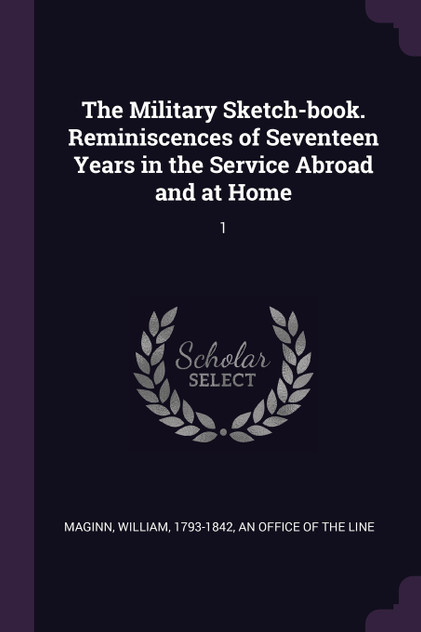 The Military Sketch-book. Reminiscences of Seventeen Years in the Service Abroad and at Home The Military Sketch-book. Reminiscences of Seventeen Years in the Service Abroad and at Home