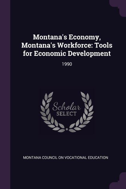 Montana's Economy, Montana's Workforce Montana's Economy, Montana's Workforce