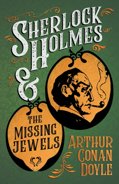 Sherlock Holmes and the Missing Jewels;A Collection of Short Mystery Stories - With Original Illustrations by Sidney Paget & Charles R. Macauley Sherlock Holmes and the Missing Jewels;A Collection of Short Mystery Stories - With Original Illustrations by Sidney Paget & Charles R. Macauley