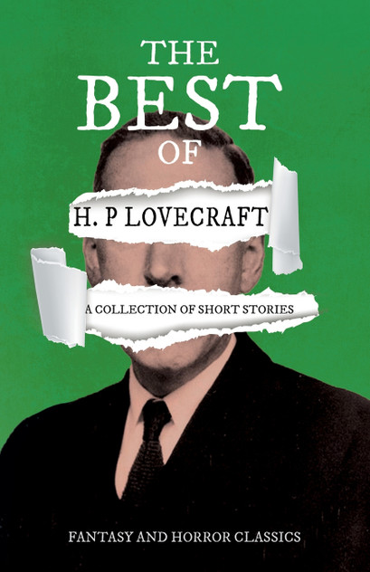 The Best of H. P. Lovecraft - A Collection of Short Stories (Fantasy and Horror Classics);With a Dedication by George Henry Weiss