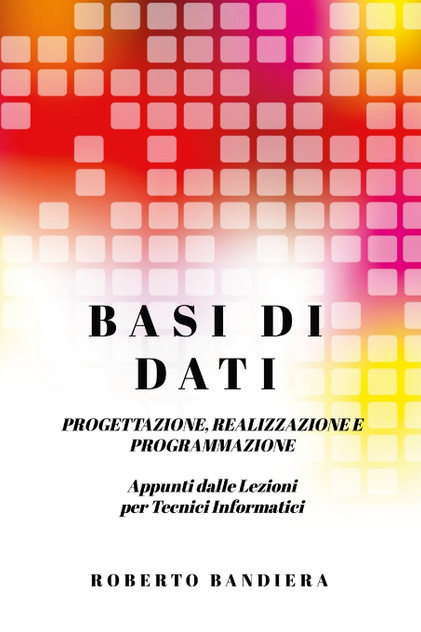 BASI DI DATI - PROGETTAZIONE, REALIZZAZIONE E PROGRAMMAZIONE BASI DI DATI - PROGETTAZIONE, REALIZZAZIONE E PROGRAMMAZIONE