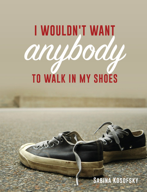 I Wouldn't Want Anybody to Walk in My Shoes I Wouldn't Want Anybody to Walk in My Shoes