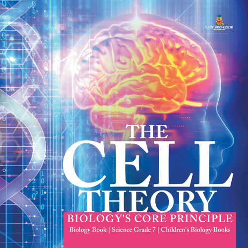 The Cell Theory | Biology's Core Principle | Biology Book | Science Grade 7 | Children's Biology Books The Cell Theory | Biology's Core Principle | Biology Book | Science Grade 7 | Children's Biology Books