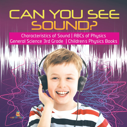 Can You See Sound? | Characteristics of Sound | ABCs of Physics | General Science 3rd Grade | Children's Physics Books Can You See Sound? | Characteristics of Sound | ABCs of Physics | General Science 3rd Grade | Children's Physics Books