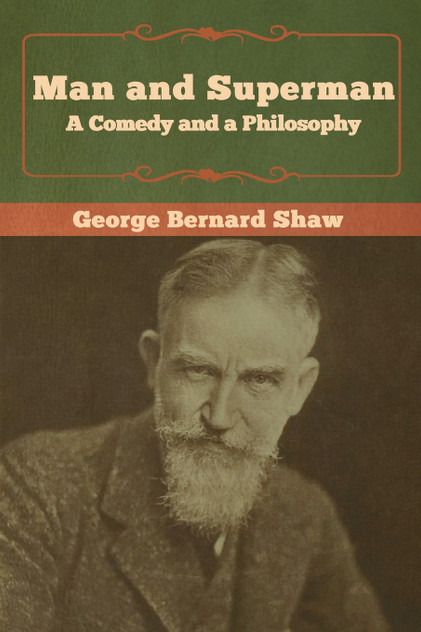 Man and Superman; a Comedy and a Philosophy Man and Superman; a Comedy and a Philosophy