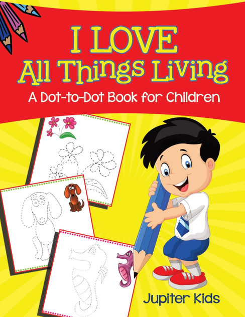 I Love All Things Living (A Dot-to-Dot Book for Children) I Love All Things Living (A Dot-to-Dot Book for Children)