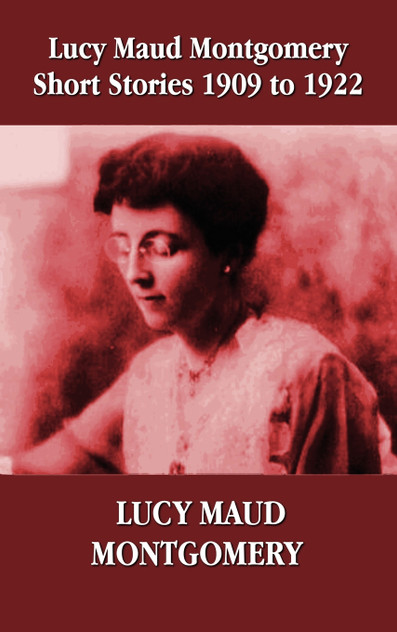 Lucy Maud Montgomery Short Stories 1909-1922 Lucy Maud Montgomery Short Stories 1909-1922