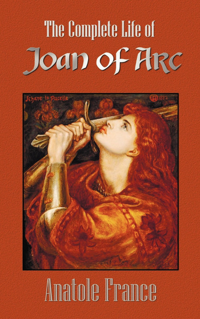 The Complete Life of Joan of Arc (Volumes I and II) The Complete Life of Joan of Arc (Volumes I and II)