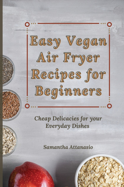 Easy Vegan Air Fryer Recipes for Beginners Easy Vegan Air Fryer Recipes for Beginners
