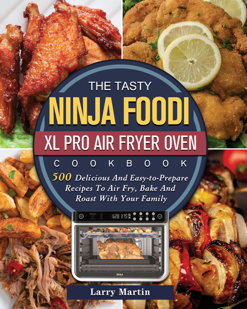 The Tasty Ninja Foodi XL Pro Air Fryer Oven Cookbook