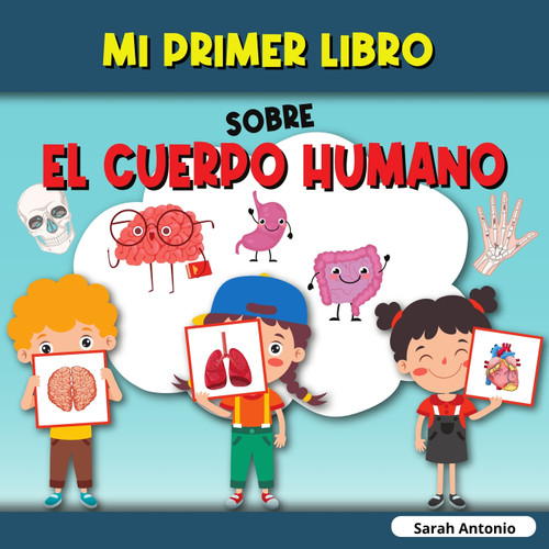 MI PRIMER LIBRO SOBRE EL CUERPO HUMANO MI PRIMER LIBRO SOBRE EL CUERPO HUMANO