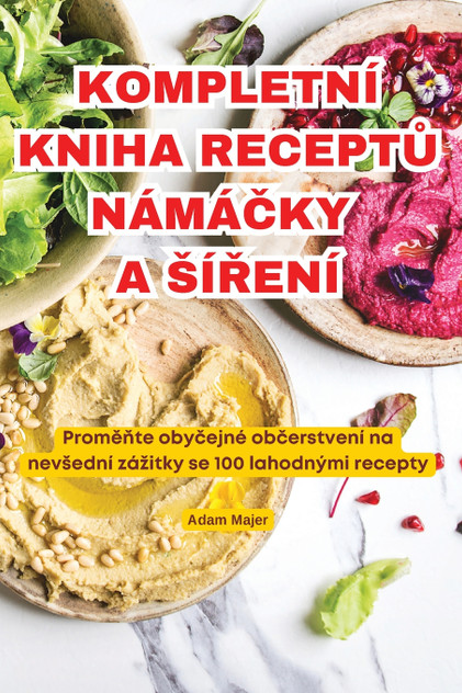 KOMPLETNÍ KNIHA RECEPTŮ NÁMÁČKY A ŠÍŘENÍ KOMPLETNÍ KNIHA RECEPTŮ NÁMÁČKY A ŠÍŘENÍ