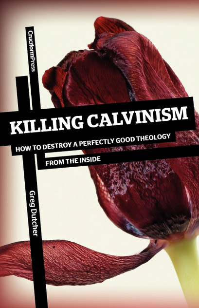 Killing Calvinism Killing Calvinism
