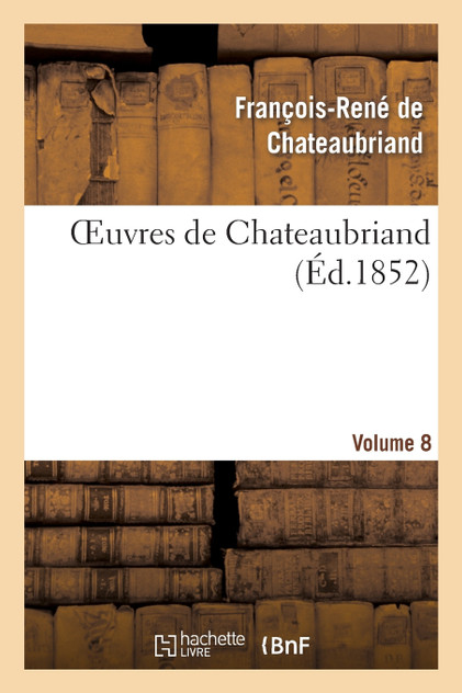 Oeuvres de Chateaubriand. Itinéraire de Paris à Jérusalem. Mélanges historique.Vol. 8