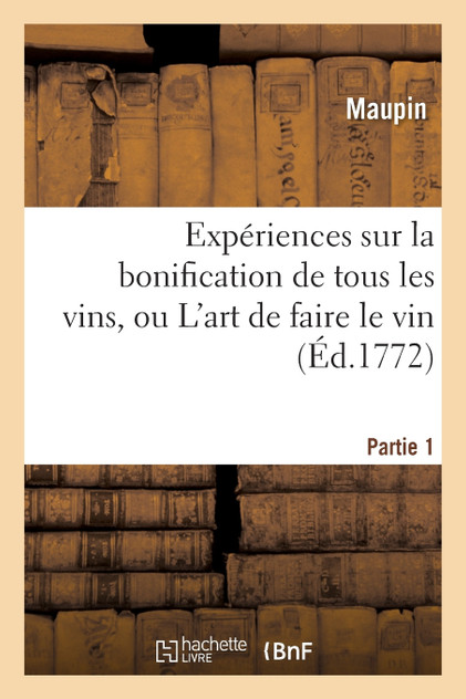 Expériences sur la bonification de tous les vins, ou L'art de faire le vin. Partie 1