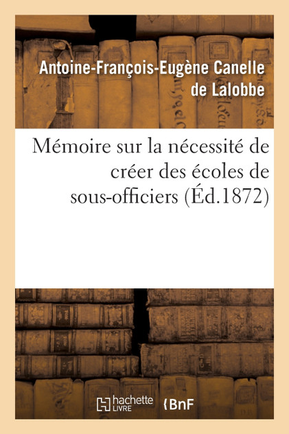 Mémoire sur la nécessité de créer des écoles de sous-officiers Mémoire sur la nécessité de créer des écoles de sous-officiers
