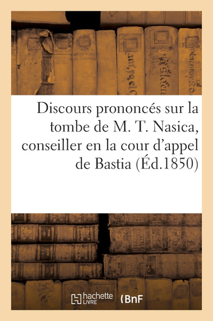 Discours prononcés sur la tombe de M. T. Nasica, conseiller en la cour d'appel de Bastia Discours prononcés sur la tombe de M. T. Nasica, conseiller en la cour d'appel de Bastia
