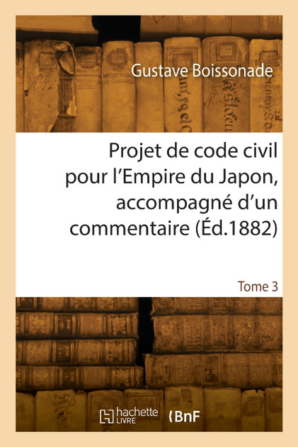 Projet de code civil pour l'Empire du Japon, accompagné d'un commentaire. Tome 3