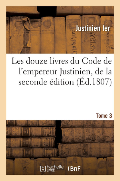 Les douze livres du Code de l'empereur Justinien Les douze livres du Code de l'empereur Justinien