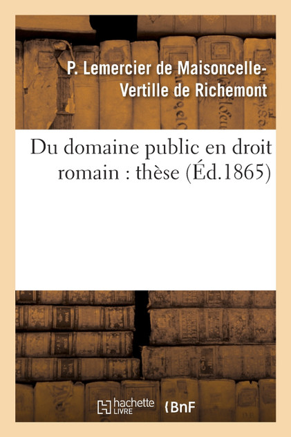 Du domaine public en droit romain, dans l'ancien droit français et dans le droit actuel