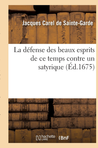 La défense des beaux esprits de ce temps contre un satyrique La défense des beaux esprits de ce temps contre un satyrique