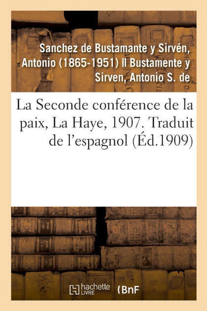 La Seconde conférence de la paix, La Haye, 1907. Traduit de l'espagnol La Seconde conférence de la paix, La Haye, 1907. Traduit de l'espagnol