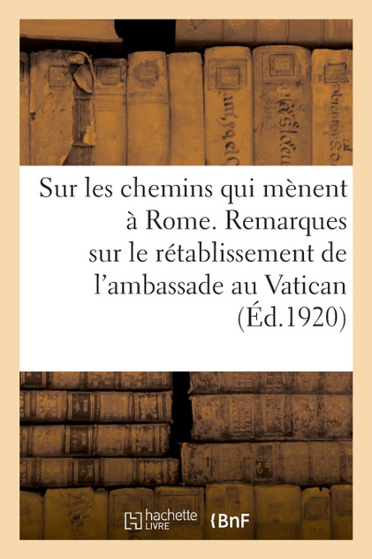 Sur les chemins qui mènent à Rome. Remarques sur le rétablissement de l'ambassade au Vatican Sur les chemins qui mènent à Rome. Remarques sur le rétablissement de l'ambassade au Vatican