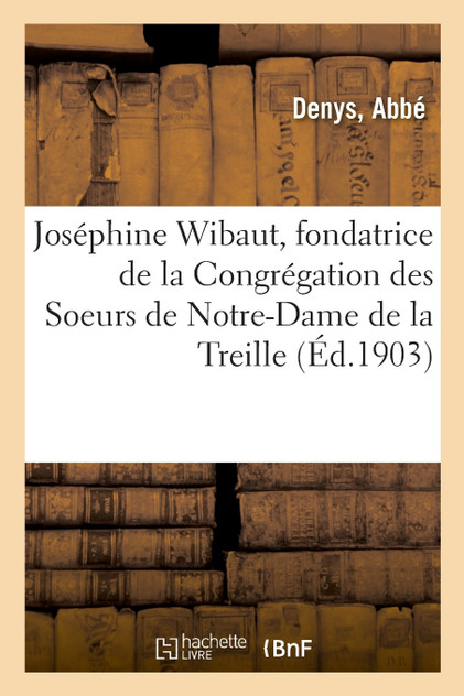 Joséphine Wibaut, fondatrice de la Congrégation des Soeurs de Notre-Dame de la Treille