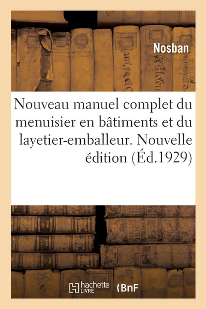 Nouveau manuel complet du menuisier en bâtiments et du layetier-emballeur. Nouvelle édition